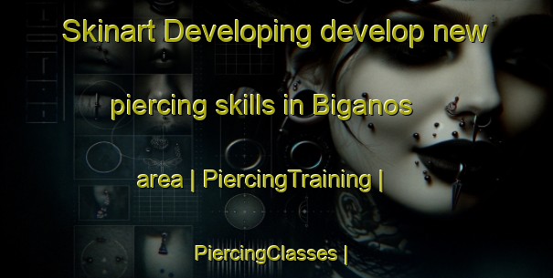 Skinart Developing develop new piercing skills in Biganos area | PiercingTraining | PiercingClasses | SkinartTraining-France